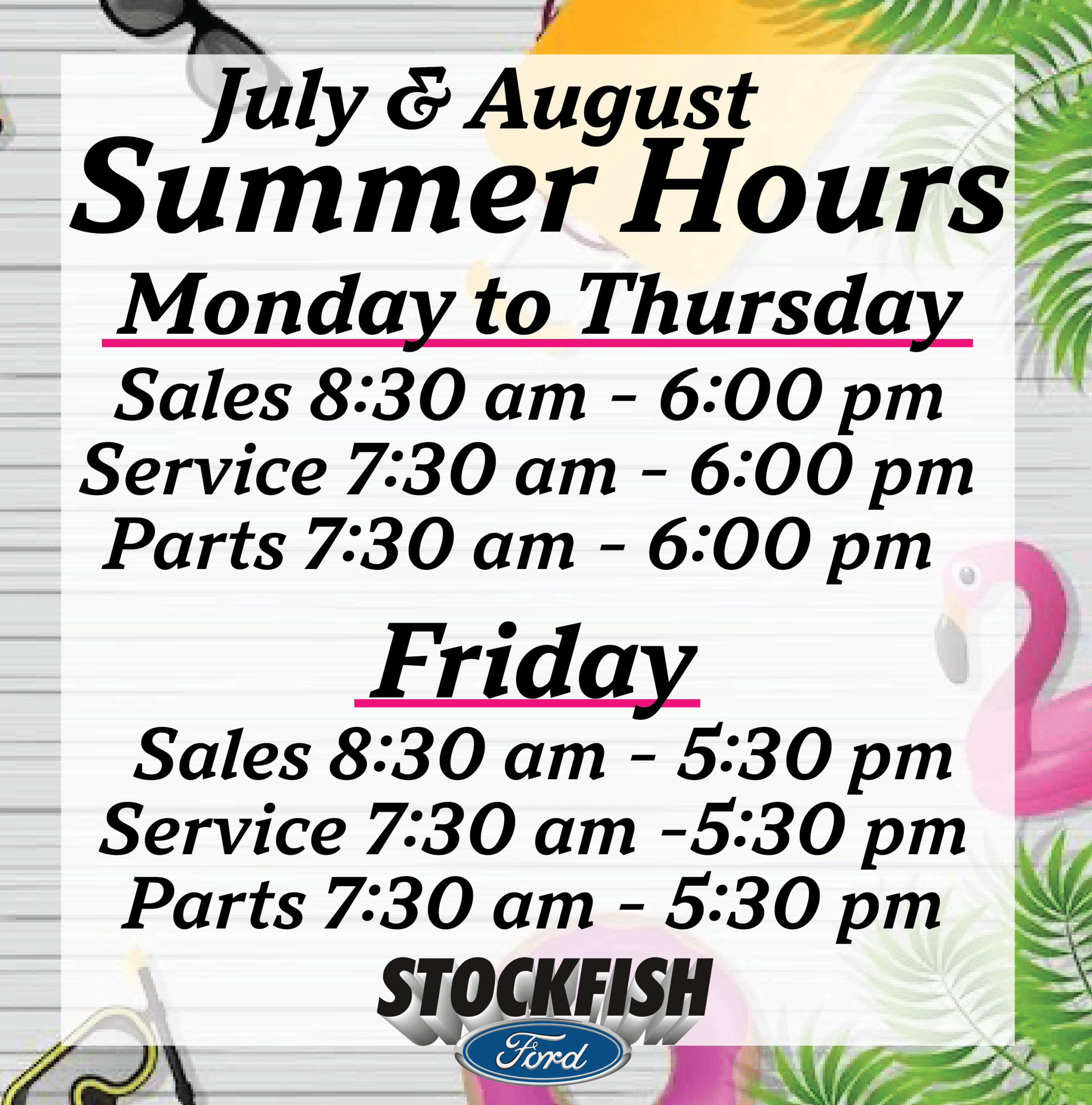 Stockfish Ford summer hours for July and August: Mon-Thurs 8:30-6, Fri 8:30-5:30. Flamingo background.