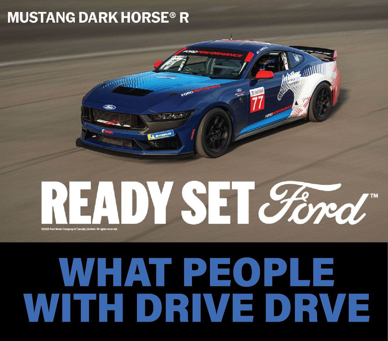 Ford Mustang Dark Horse R racing car on a track, showcasing its sleek design and vibrant colors, with the text "Ready Set Ford" and "What People With Drive Drive" prominently displayed.