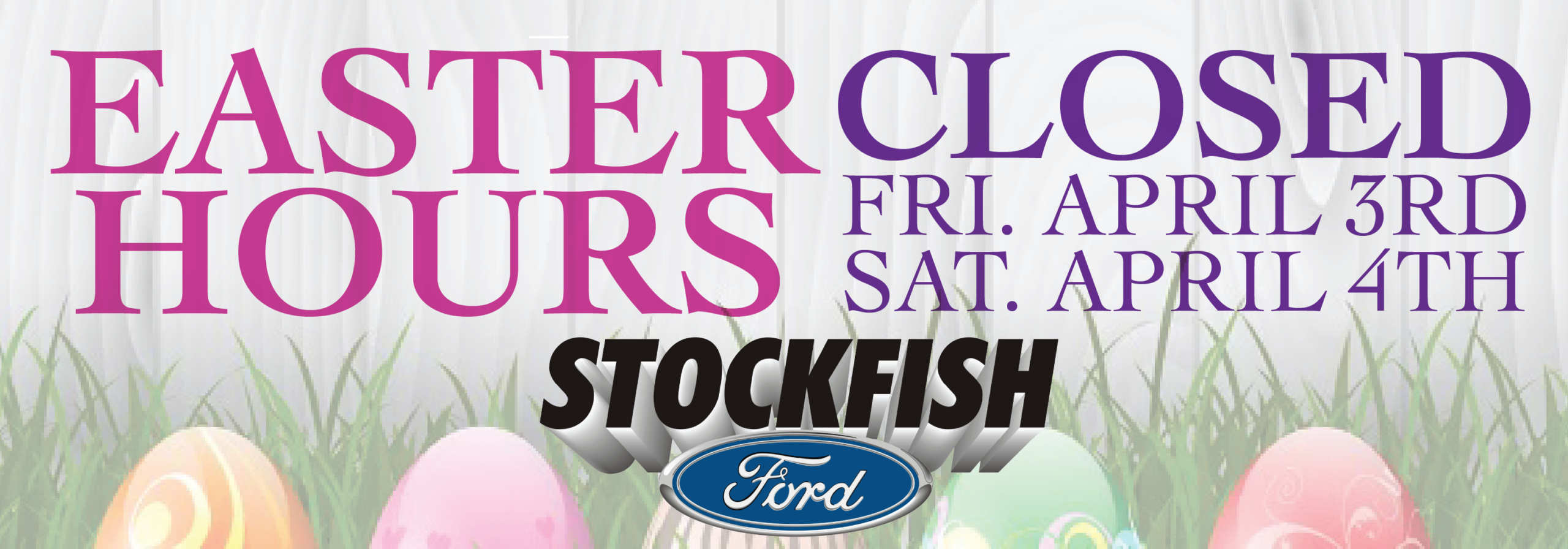 Easter hours notice with dates closed, April 3rd and 4th, above Stockfish Ford logo and Easter eggs.