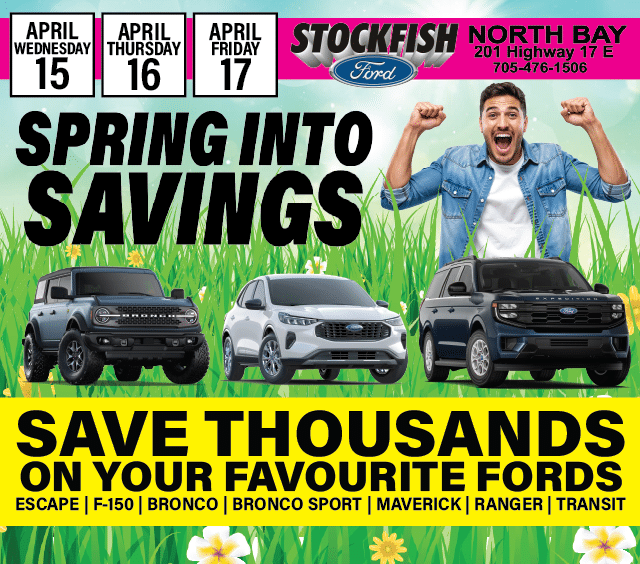 Spring car sale at Stockfish Ford, North Bay. Models: Escape, F-150, Bronco. April 15-17. Save thousands.