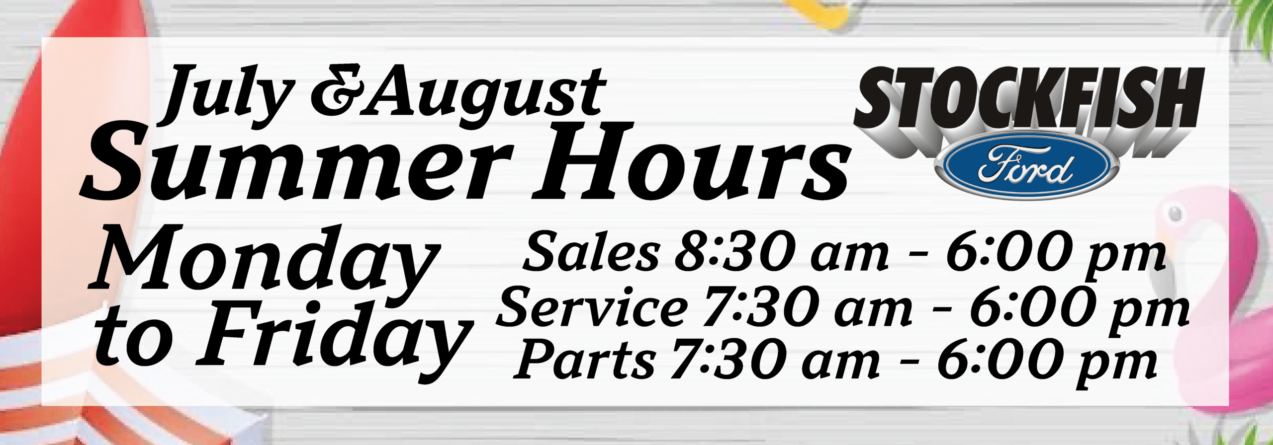 Stockfish Ford summer hours: Sales 8:30-6:00, Service/Parts 7:30-6:00, Mon-Fri, July-August.